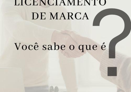 LICENCIAMENTO DE MARCA, VOCÊ SABE O QUE É?